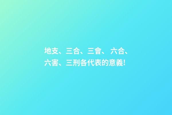 地支、三合、三會、 六合、六害、三刑各代表的意義!